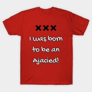 I was born to be Ajacied T-Shirt